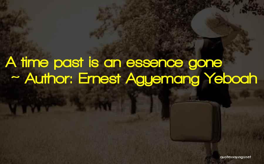 Ernest Agyemang Yeboah Quotes: A Time Past Is An Essence Gone