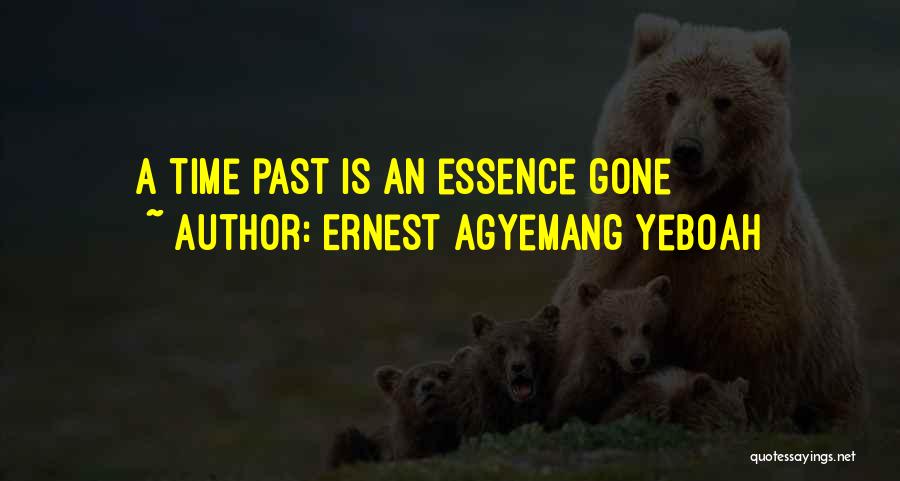 Ernest Agyemang Yeboah Quotes: A Time Past Is An Essence Gone