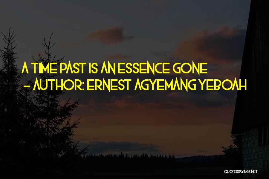 Ernest Agyemang Yeboah Quotes: A Time Past Is An Essence Gone