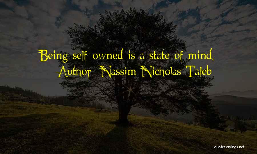 Nassim Nicholas Taleb Quotes: Being Self-owned Is A State Of Mind.