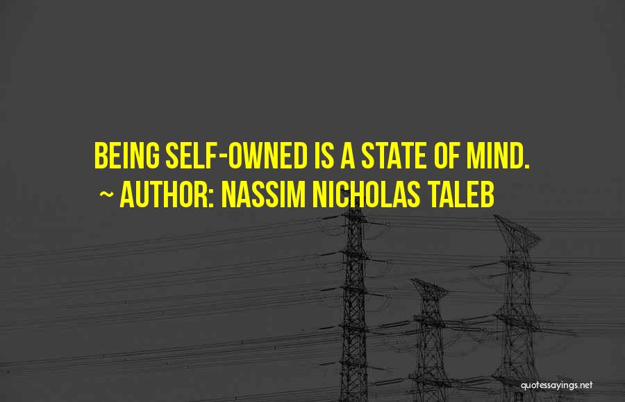 Nassim Nicholas Taleb Quotes: Being Self-owned Is A State Of Mind.