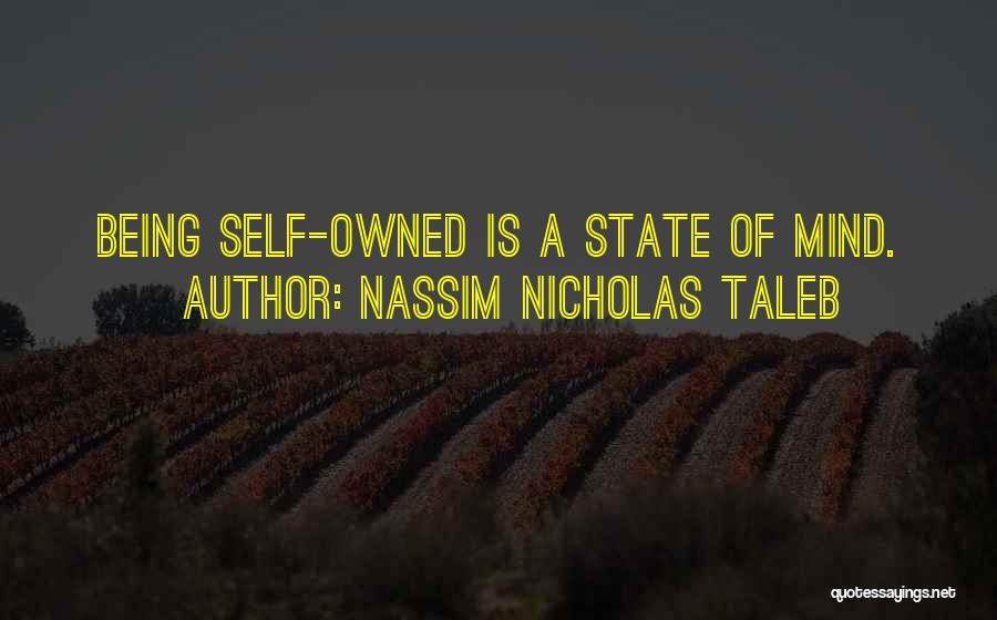 Nassim Nicholas Taleb Quotes: Being Self-owned Is A State Of Mind.