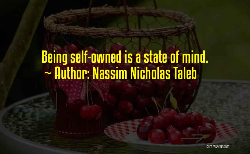 Nassim Nicholas Taleb Quotes: Being Self-owned Is A State Of Mind.