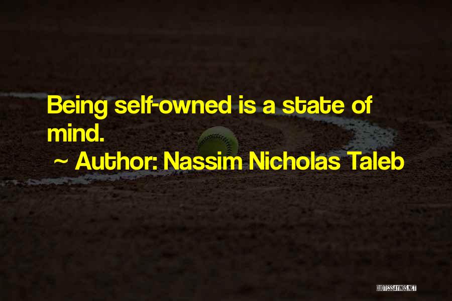 Nassim Nicholas Taleb Quotes: Being Self-owned Is A State Of Mind.