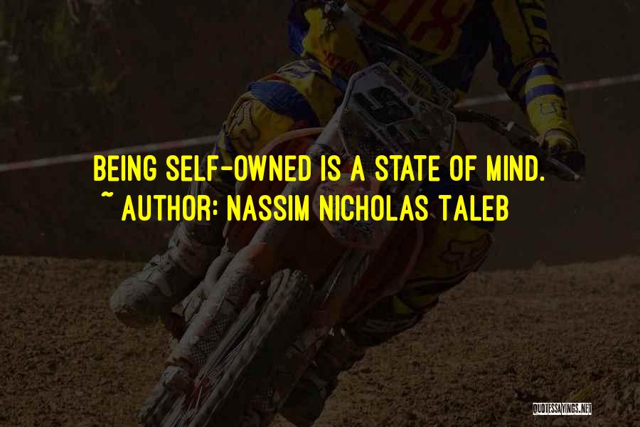 Nassim Nicholas Taleb Quotes: Being Self-owned Is A State Of Mind.