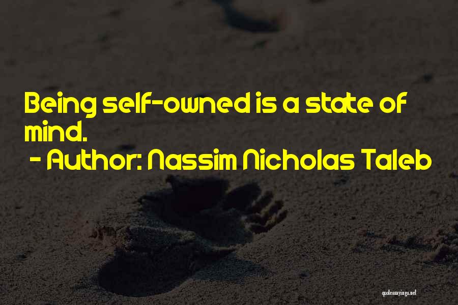 Nassim Nicholas Taleb Quotes: Being Self-owned Is A State Of Mind.