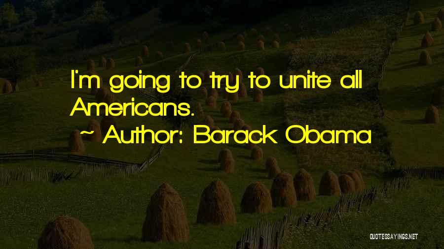 Barack Obama Quotes: I'm Going To Try To Unite All Americans.
