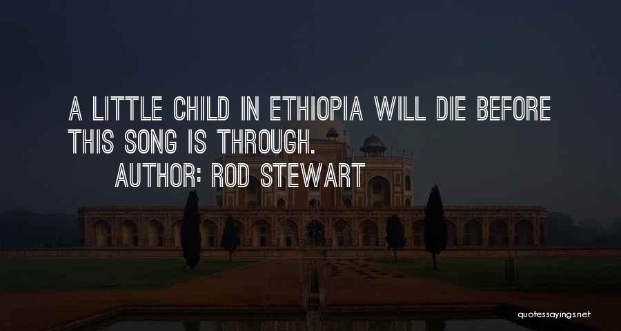 Rod Stewart Quotes: A Little Child In Ethiopia Will Die Before This Song Is Through.