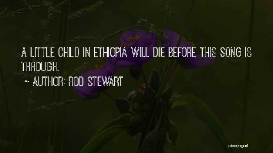 Rod Stewart Quotes: A Little Child In Ethiopia Will Die Before This Song Is Through.