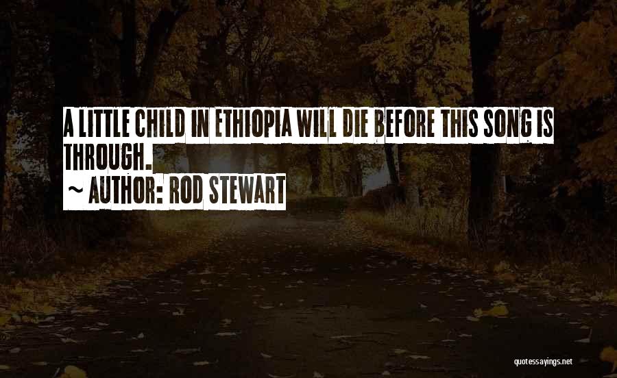 Rod Stewart Quotes: A Little Child In Ethiopia Will Die Before This Song Is Through.