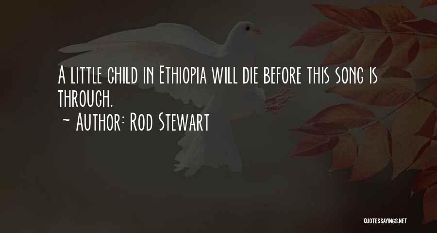 Rod Stewart Quotes: A Little Child In Ethiopia Will Die Before This Song Is Through.