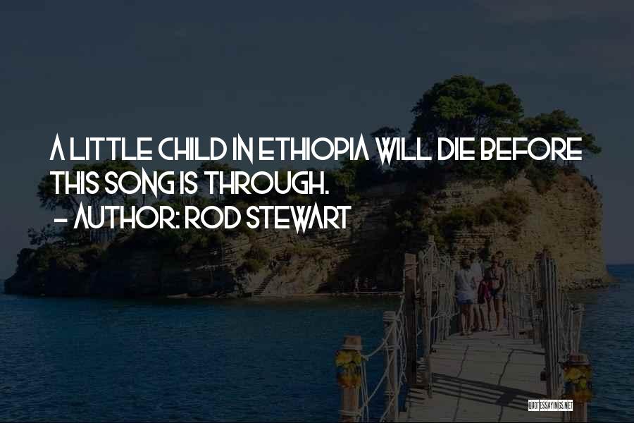 Rod Stewart Quotes: A Little Child In Ethiopia Will Die Before This Song Is Through.