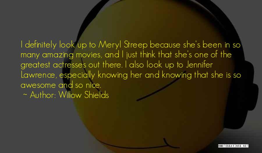 Willow Shields Quotes: I Definitely Look Up To Meryl Streep Because She's Been In So Many Amazing Movies, And I Just Think That