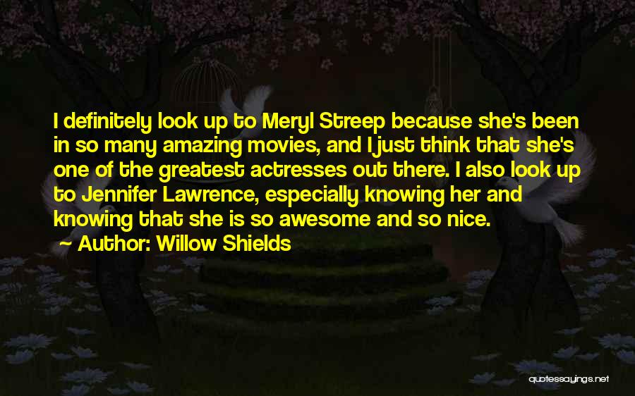 Willow Shields Quotes: I Definitely Look Up To Meryl Streep Because She's Been In So Many Amazing Movies, And I Just Think That