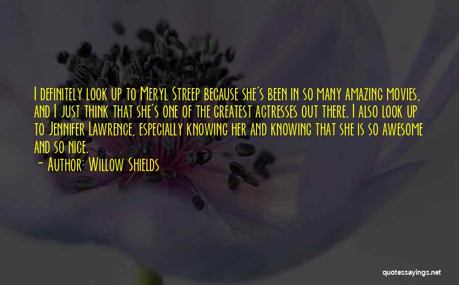 Willow Shields Quotes: I Definitely Look Up To Meryl Streep Because She's Been In So Many Amazing Movies, And I Just Think That