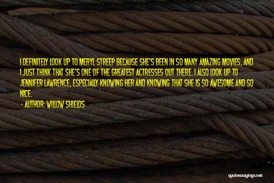 Willow Shields Quotes: I Definitely Look Up To Meryl Streep Because She's Been In So Many Amazing Movies, And I Just Think That