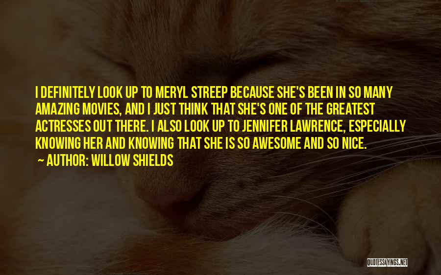 Willow Shields Quotes: I Definitely Look Up To Meryl Streep Because She's Been In So Many Amazing Movies, And I Just Think That