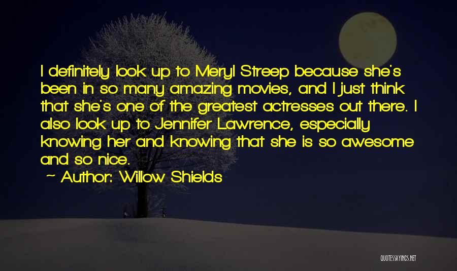 Willow Shields Quotes: I Definitely Look Up To Meryl Streep Because She's Been In So Many Amazing Movies, And I Just Think That