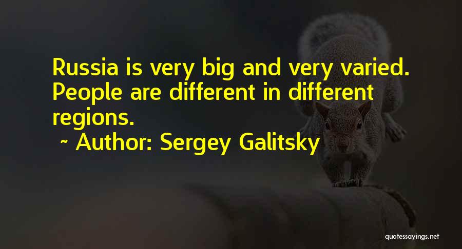 Sergey Galitsky Quotes: Russia Is Very Big And Very Varied. People Are Different In Different Regions.