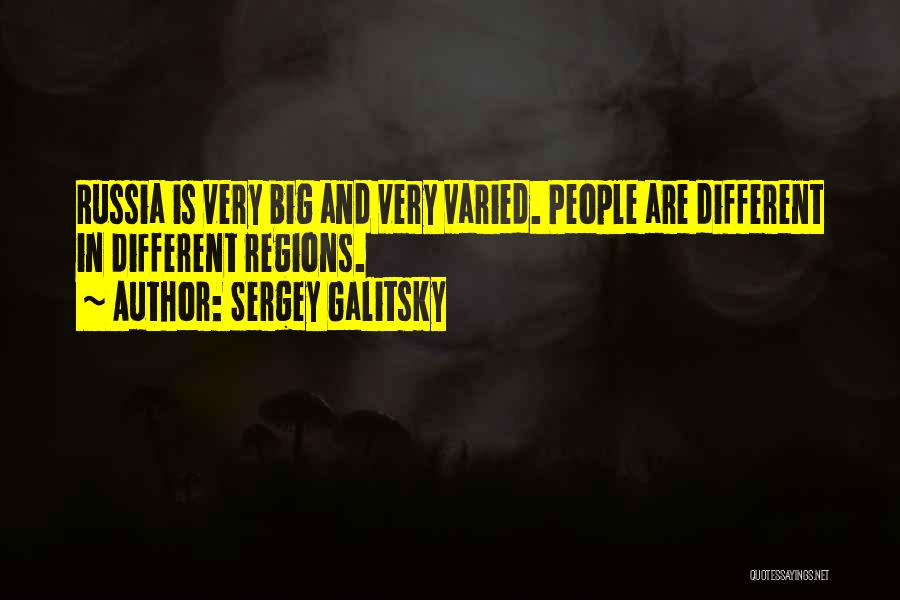 Sergey Galitsky Quotes: Russia Is Very Big And Very Varied. People Are Different In Different Regions.