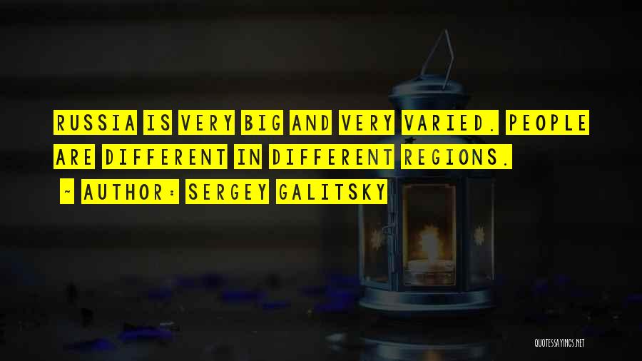 Sergey Galitsky Quotes: Russia Is Very Big And Very Varied. People Are Different In Different Regions.