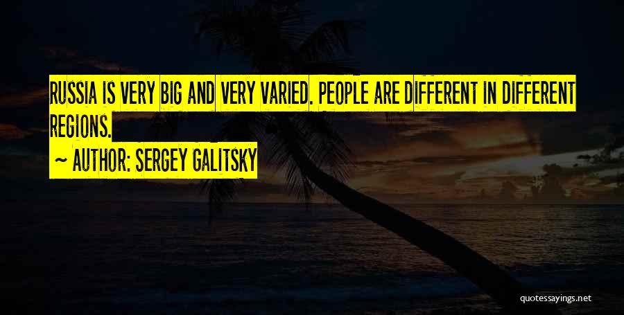Sergey Galitsky Quotes: Russia Is Very Big And Very Varied. People Are Different In Different Regions.