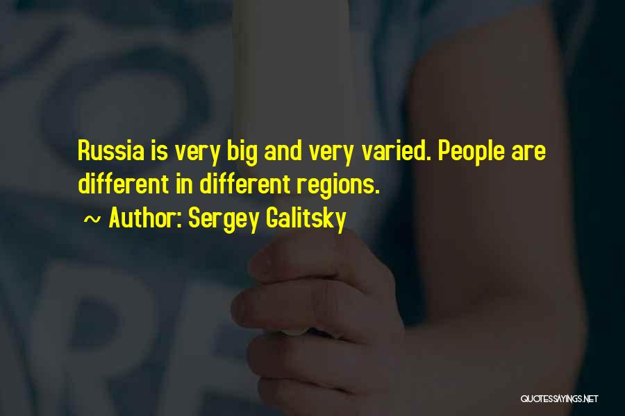Sergey Galitsky Quotes: Russia Is Very Big And Very Varied. People Are Different In Different Regions.