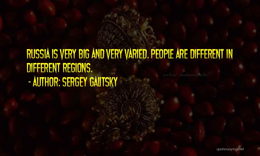 Sergey Galitsky Quotes: Russia Is Very Big And Very Varied. People Are Different In Different Regions.