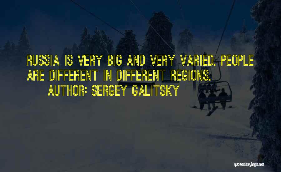 Sergey Galitsky Quotes: Russia Is Very Big And Very Varied. People Are Different In Different Regions.