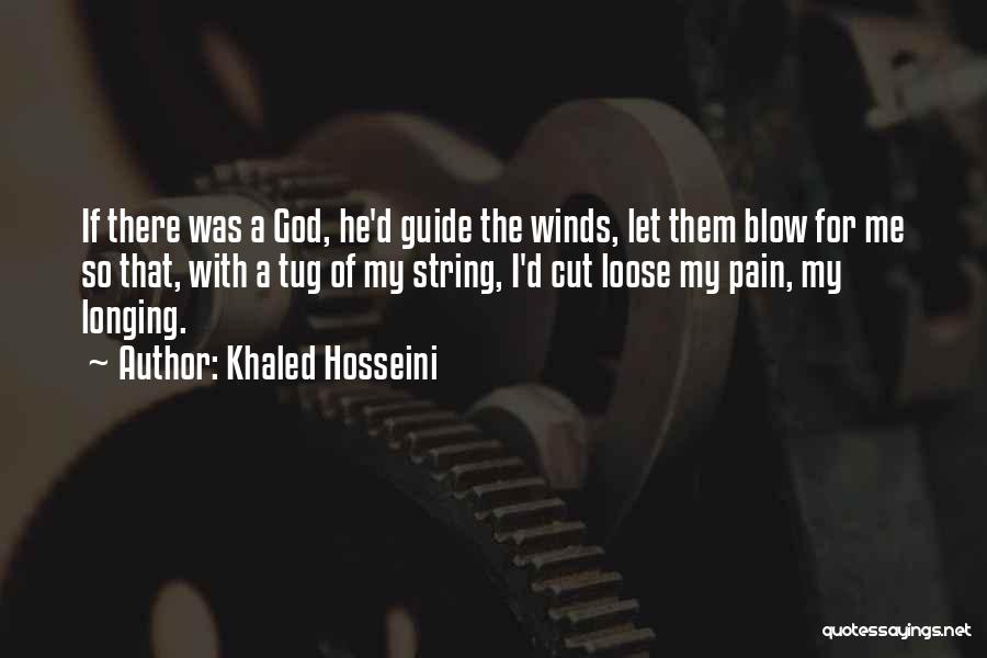 Khaled Hosseini Quotes: If There Was A God, He'd Guide The Winds, Let Them Blow For Me So That, With A Tug Of