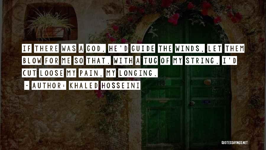 Khaled Hosseini Quotes: If There Was A God, He'd Guide The Winds, Let Them Blow For Me So That, With A Tug Of