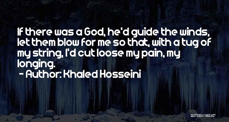 Khaled Hosseini Quotes: If There Was A God, He'd Guide The Winds, Let Them Blow For Me So That, With A Tug Of