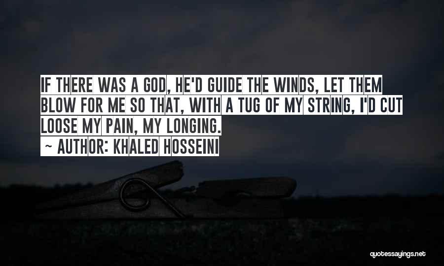 Khaled Hosseini Quotes: If There Was A God, He'd Guide The Winds, Let Them Blow For Me So That, With A Tug Of