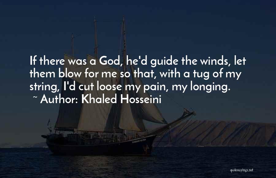 Khaled Hosseini Quotes: If There Was A God, He'd Guide The Winds, Let Them Blow For Me So That, With A Tug Of