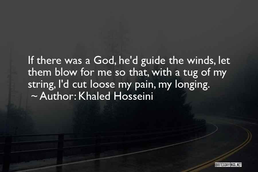 Khaled Hosseini Quotes: If There Was A God, He'd Guide The Winds, Let Them Blow For Me So That, With A Tug Of