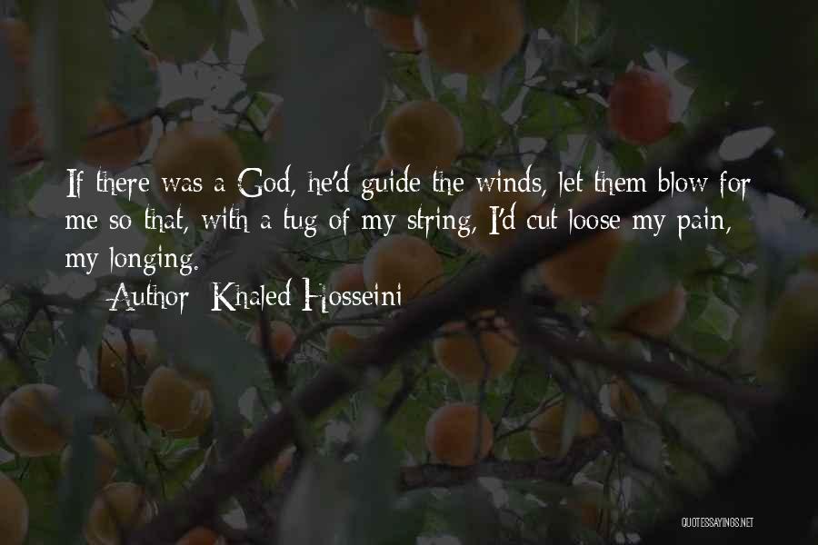 Khaled Hosseini Quotes: If There Was A God, He'd Guide The Winds, Let Them Blow For Me So That, With A Tug Of