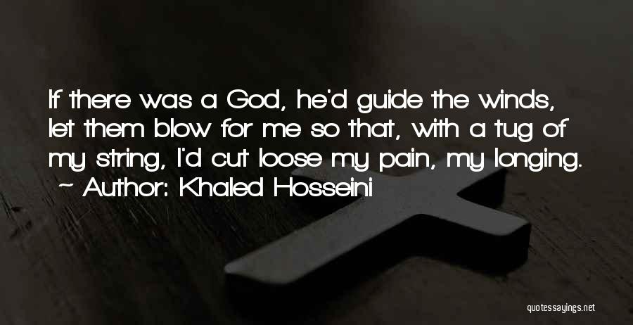 Khaled Hosseini Quotes: If There Was A God, He'd Guide The Winds, Let Them Blow For Me So That, With A Tug Of