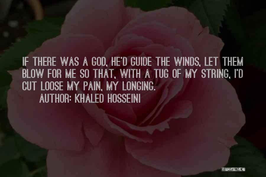 Khaled Hosseini Quotes: If There Was A God, He'd Guide The Winds, Let Them Blow For Me So That, With A Tug Of