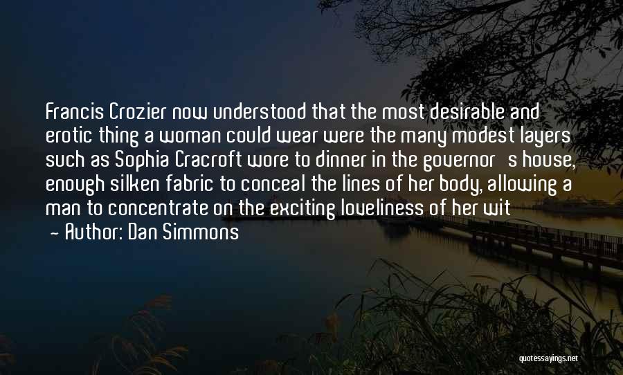 Dan Simmons Quotes: Francis Crozier Now Understood That The Most Desirable And Erotic Thing A Woman Could Wear Were The Many Modest Layers