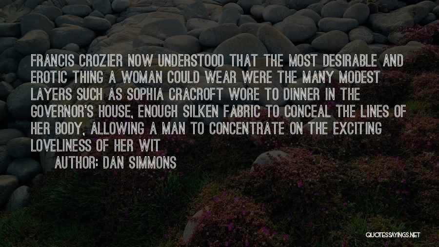 Dan Simmons Quotes: Francis Crozier Now Understood That The Most Desirable And Erotic Thing A Woman Could Wear Were The Many Modest Layers