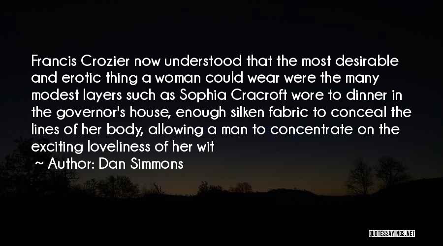 Dan Simmons Quotes: Francis Crozier Now Understood That The Most Desirable And Erotic Thing A Woman Could Wear Were The Many Modest Layers