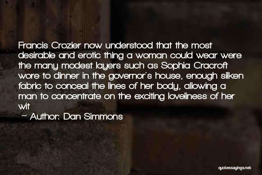 Dan Simmons Quotes: Francis Crozier Now Understood That The Most Desirable And Erotic Thing A Woman Could Wear Were The Many Modest Layers