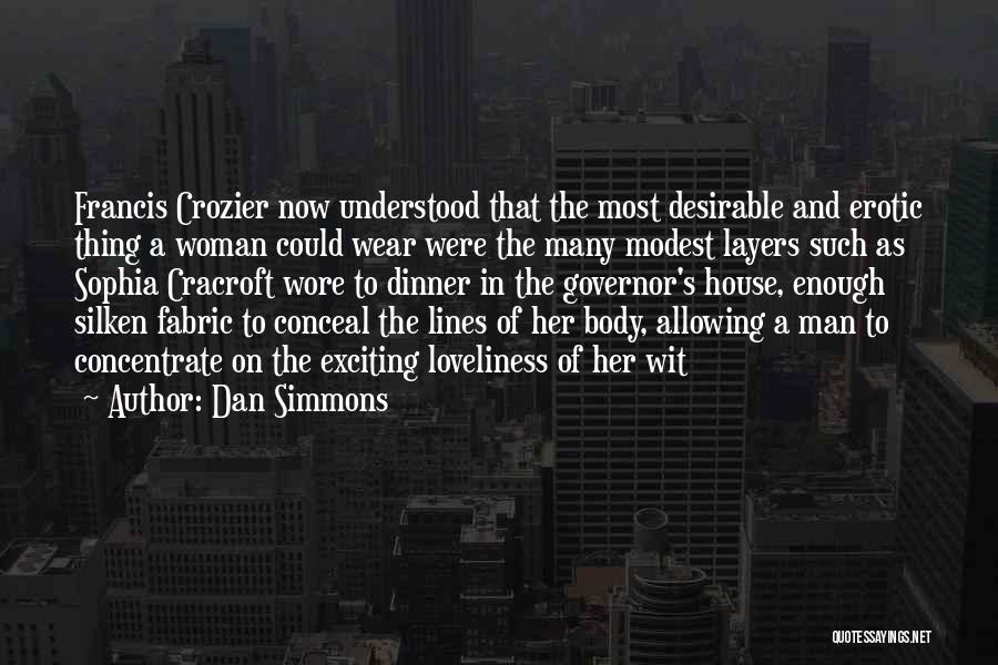 Dan Simmons Quotes: Francis Crozier Now Understood That The Most Desirable And Erotic Thing A Woman Could Wear Were The Many Modest Layers