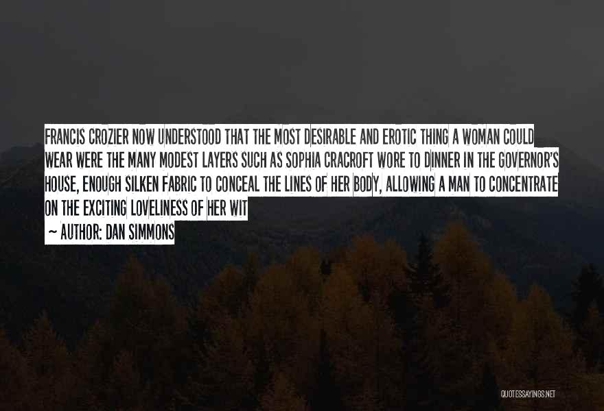 Dan Simmons Quotes: Francis Crozier Now Understood That The Most Desirable And Erotic Thing A Woman Could Wear Were The Many Modest Layers