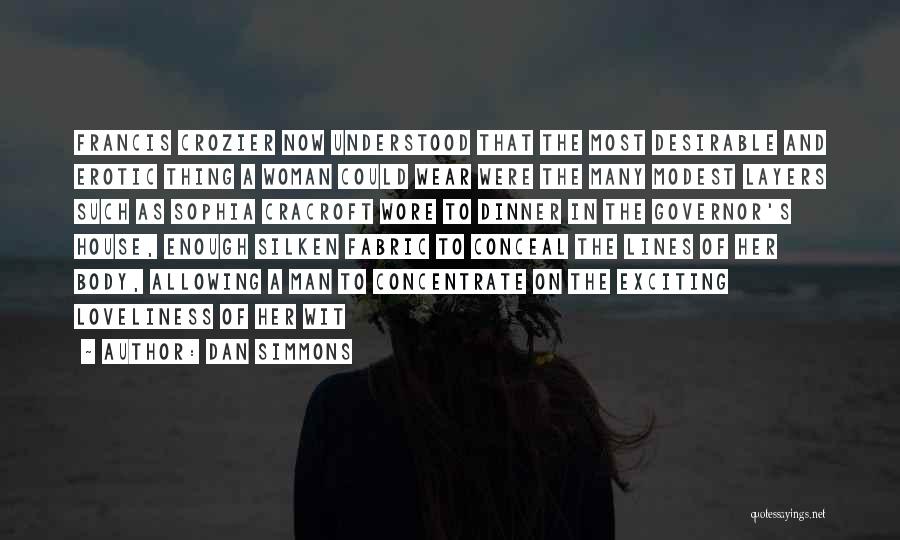 Dan Simmons Quotes: Francis Crozier Now Understood That The Most Desirable And Erotic Thing A Woman Could Wear Were The Many Modest Layers