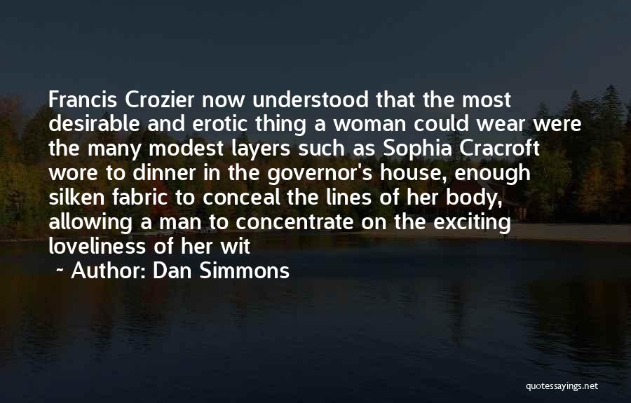 Dan Simmons Quotes: Francis Crozier Now Understood That The Most Desirable And Erotic Thing A Woman Could Wear Were The Many Modest Layers