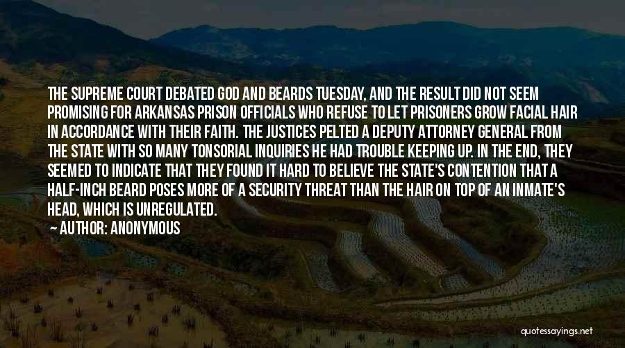 Anonymous Quotes: The Supreme Court Debated God And Beards Tuesday, And The Result Did Not Seem Promising For Arkansas Prison Officials Who