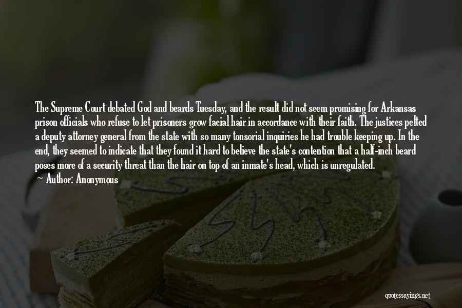 Anonymous Quotes: The Supreme Court Debated God And Beards Tuesday, And The Result Did Not Seem Promising For Arkansas Prison Officials Who