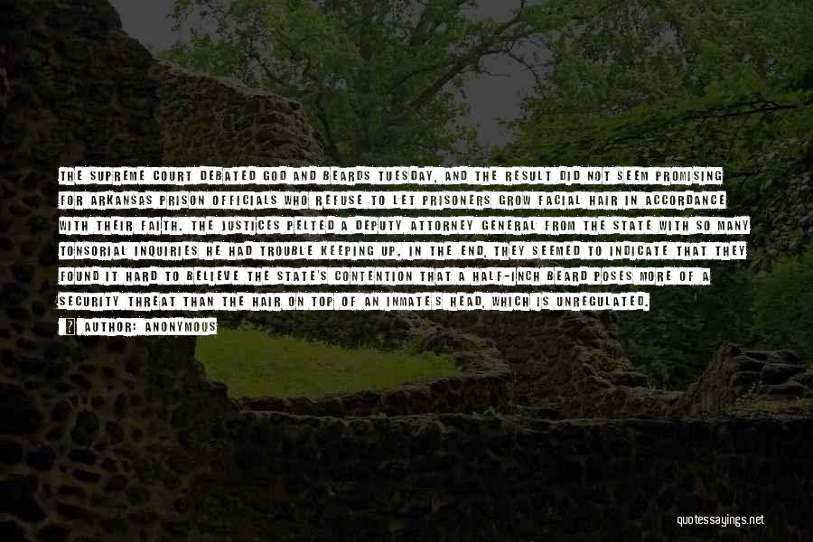 Anonymous Quotes: The Supreme Court Debated God And Beards Tuesday, And The Result Did Not Seem Promising For Arkansas Prison Officials Who