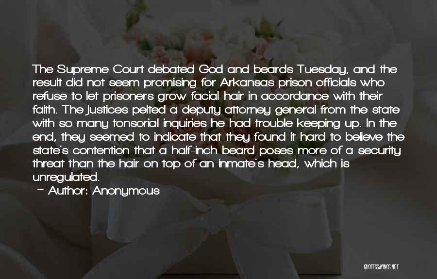 Anonymous Quotes: The Supreme Court Debated God And Beards Tuesday, And The Result Did Not Seem Promising For Arkansas Prison Officials Who
